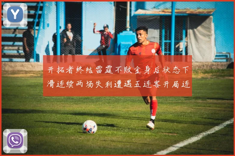 开拓者终结雷霆不败金身后状态下滑连续两场失利遭遇五连客开局连败