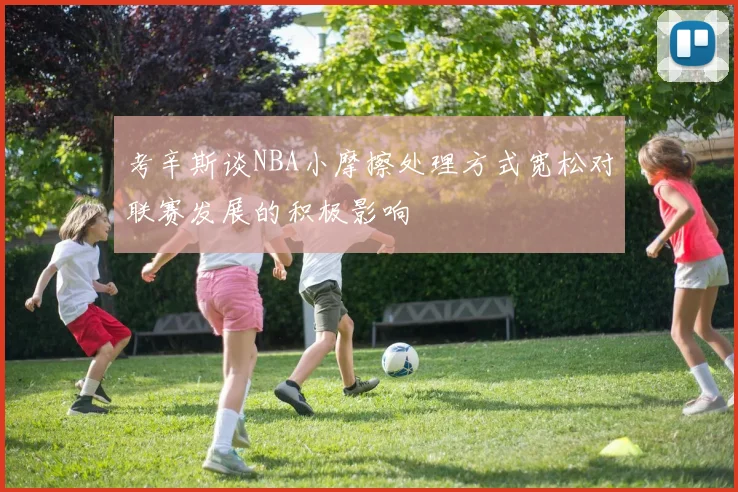 考辛斯谈NBA小摩擦处理方式宽松对联赛发展的积极影响